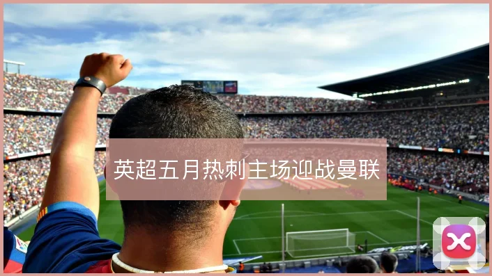 英超五月热刺主场迎战曼联