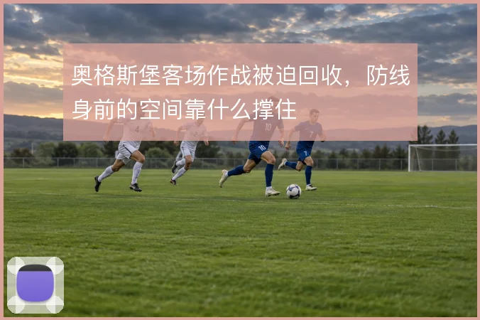 奥格斯堡客场作战被迫回收，防线身前的空间靠什么撑住