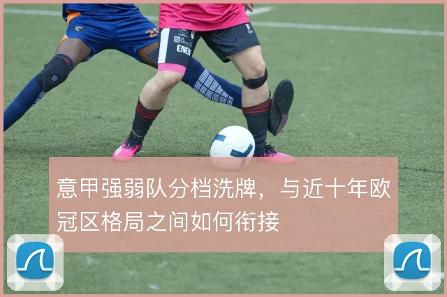 意甲强弱队分档洗牌，与近十年欧冠区格局之间如何衔接