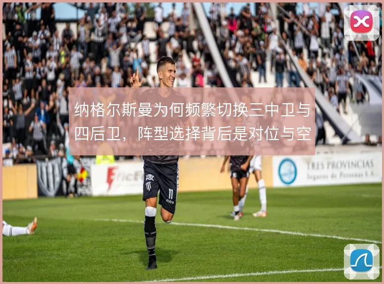 纳格尔斯曼为何频繁切换三中卫与四后卫，阵型选择背后是对位与空间的权衡