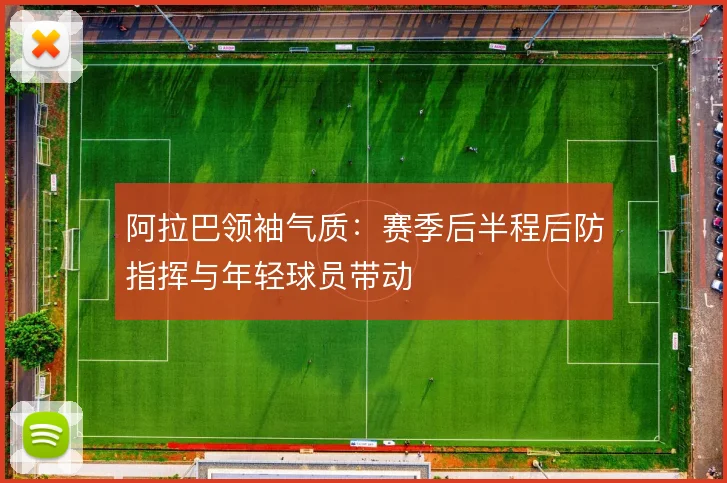 阿拉巴领袖气质：赛季后半程后防指挥与年轻球员带动